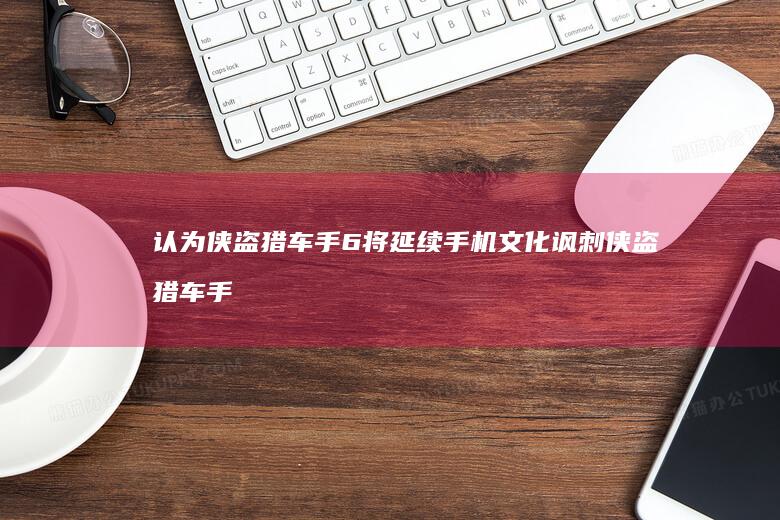 认为-侠盗猎车手6-将延续手机文化讽刺-侠盗猎车手-法国媒体回顾-电话设计 (侠盗猎车系列)