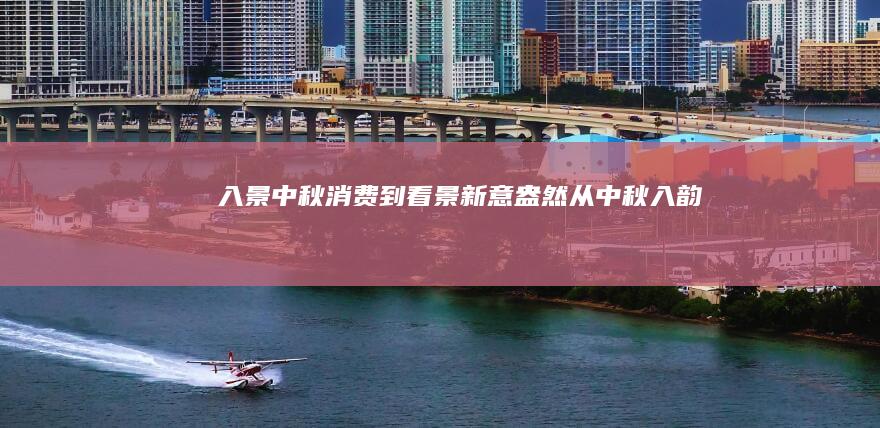 入景-中秋消费-到-看景-新-意盎然-从 (中秋入韵)