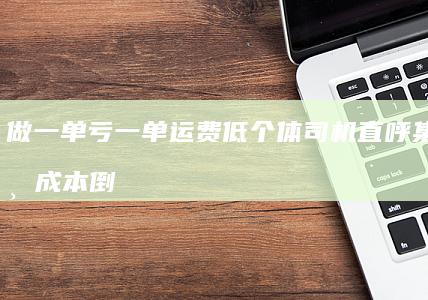 做一单亏一单-运费低-个体司机直呼-集卡行业成本倒挂！油价涨 (做一单生意交一个朋友的文案)
