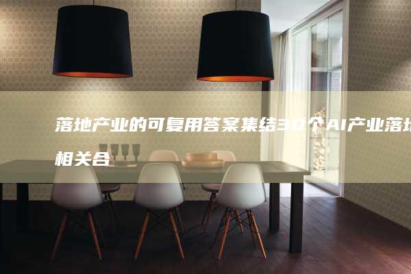 落地产业的可复用答案-集结30个-AI (产业落地相关合作 都有哪些内容)