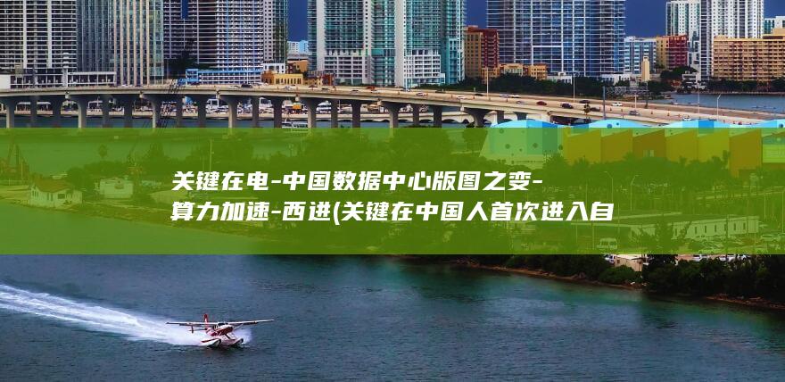 关键在电中国数据中心版图之变算力加速西进关键